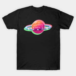 You are worthy of taking up space! T-Shirt